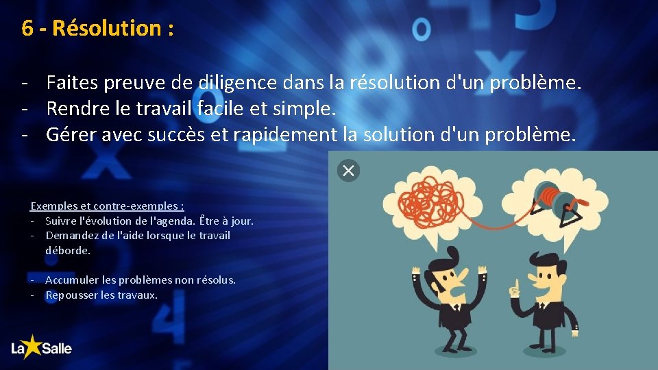 6 - Résolution : - Faites preuve de diligence dans la résolution d'un problème.