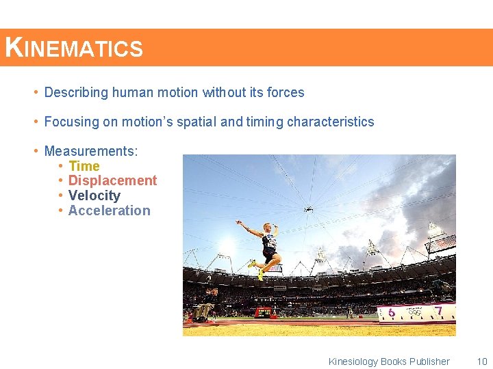 KINEMATICS • Describing human motion without its forces • Focusing on motion’s spatial and