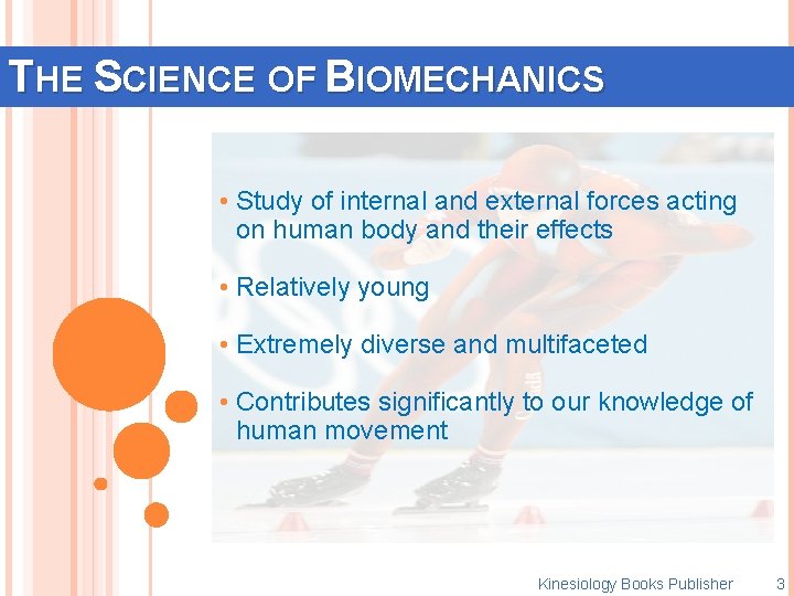 THE SCIENCE OF BIOMECHANICS • Study of internal and external forces acting on human