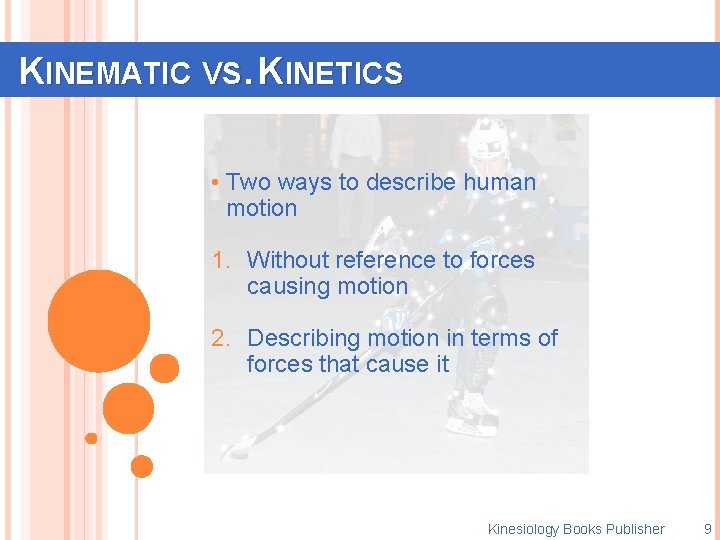 KINEMATIC VS. KINETICS • Two ways to describe human motion 1. Without reference to