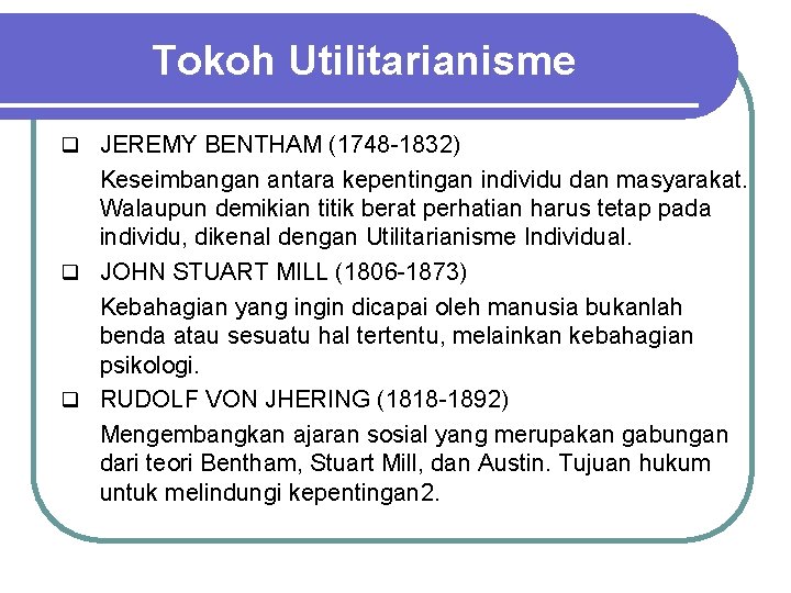 Tokoh Utilitarianisme q JEREMY BENTHAM (1748 -1832) Keseimbangan antara kepentingan individu dan masyarakat. Walaupun