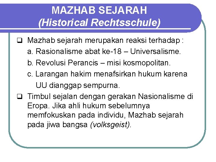 MAZHAB SEJARAH (Historical Rechtsschule) q Mazhab sejarah merupakan reaksi terhadap : a. Rasionalisme abat