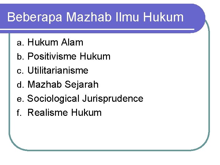 Beberapa Mazhab Ilmu Hukum a. Hukum Alam b. Positivisme Hukum c. Utilitarianisme d. Mazhab