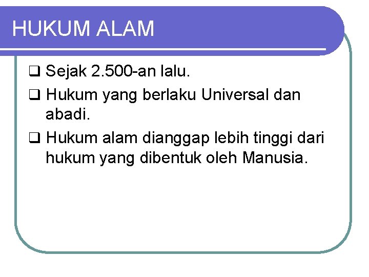 HUKUM ALAM q Sejak 2. 500 -an lalu. q Hukum yang berlaku Universal dan