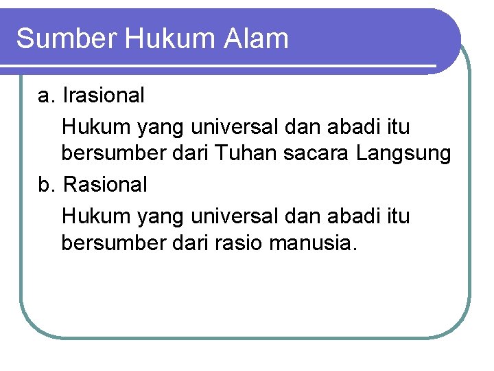 Sumber Hukum Alam a. Irasional Hukum yang universal dan abadi itu bersumber dari Tuhan