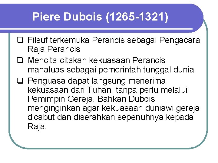 Piere Dubois (1265 -1321) q Filsuf terkemuka Perancis sebagai Pengacara Raja Perancis q Mencita-citakan