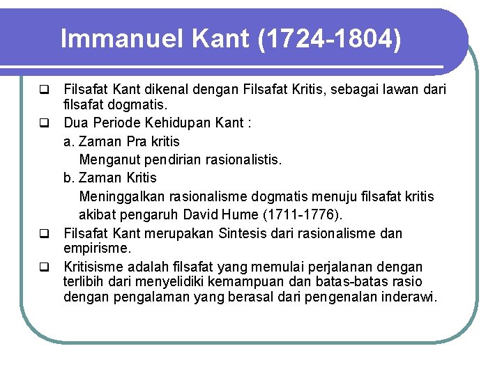 Immanuel Kant (1724 -1804) Filsafat Kant dikenal dengan Filsafat Kritis, sebagai lawan dari filsafat