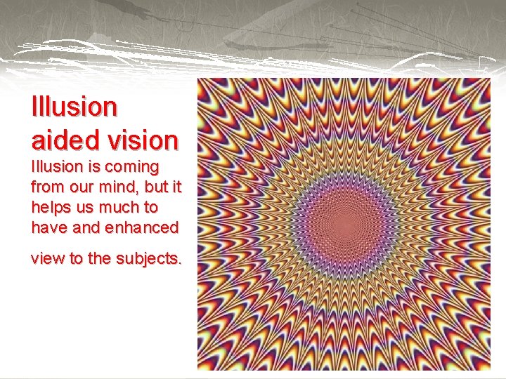 Illusion aided vision Illusion is coming from our mind, but it helps us much
