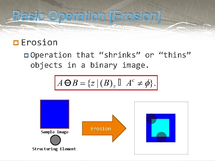 Basic Operation [Erosion] p Erosion p Operation that “shrinks” or “thins” objects in a