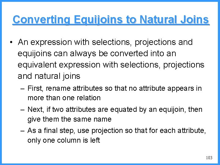 Converting Equijoins to Natural Joins • An expression with selections, projections and equijoins can