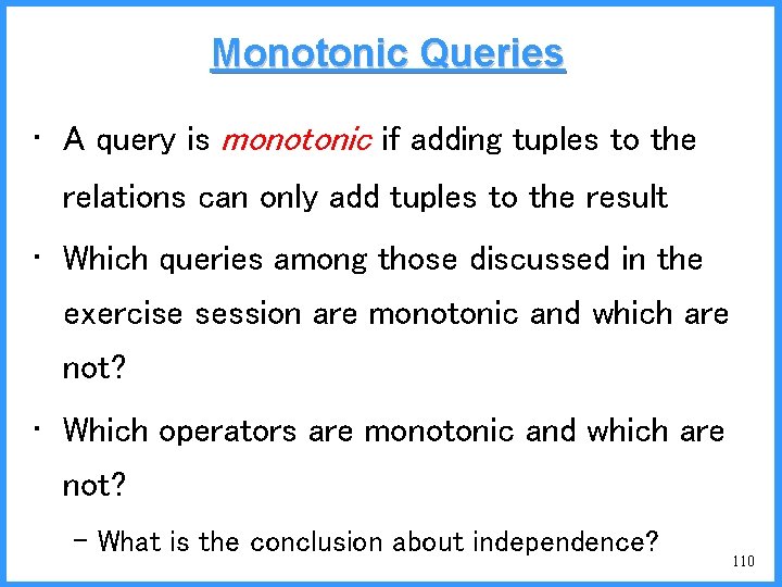 Monotonic Queries • A query is monotonic if adding tuples to the relations can