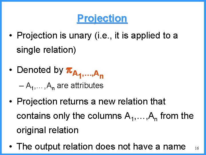 Projection • Projection is unary (i. e. , it is applied to a single
