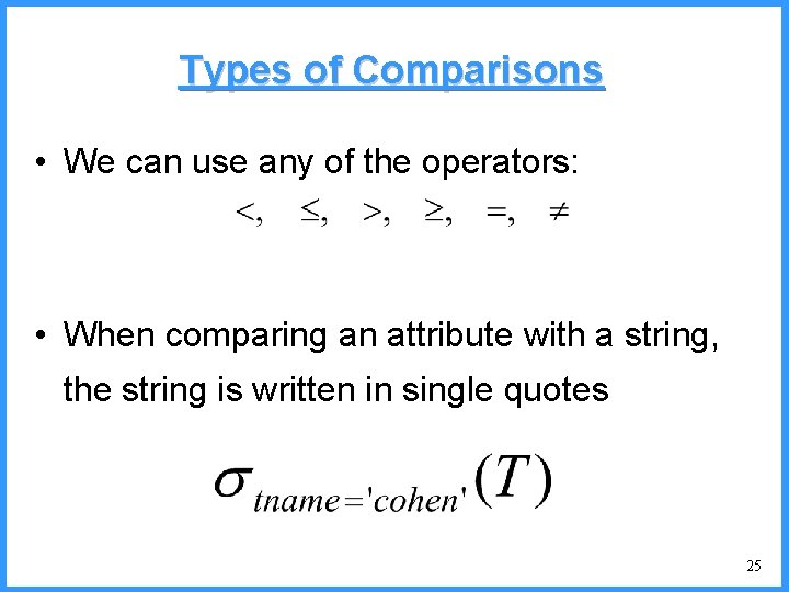 Types of Comparisons • We can use any of the operators: • When comparing