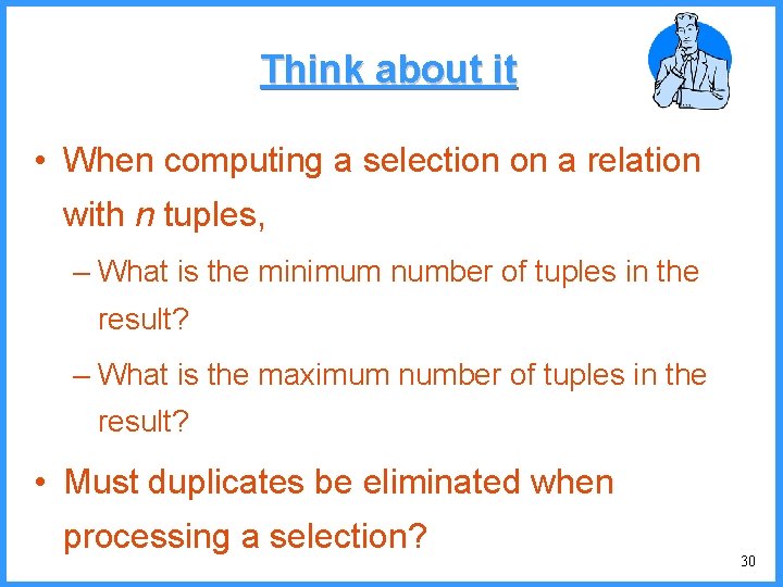 Think about it • When computing a selection on a relation with n tuples,