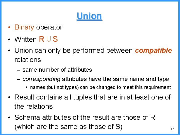 Union • Binary operator • Written R ⋃ S • Union can only be