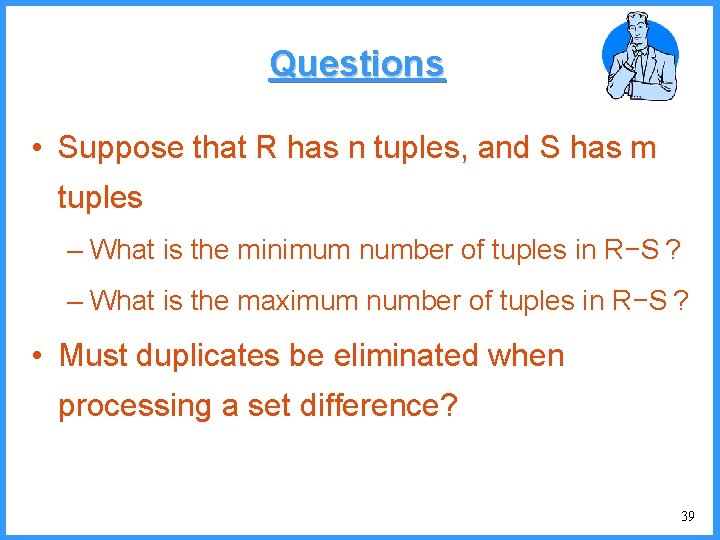 Questions • Suppose that R has n tuples, and S has m tuples –