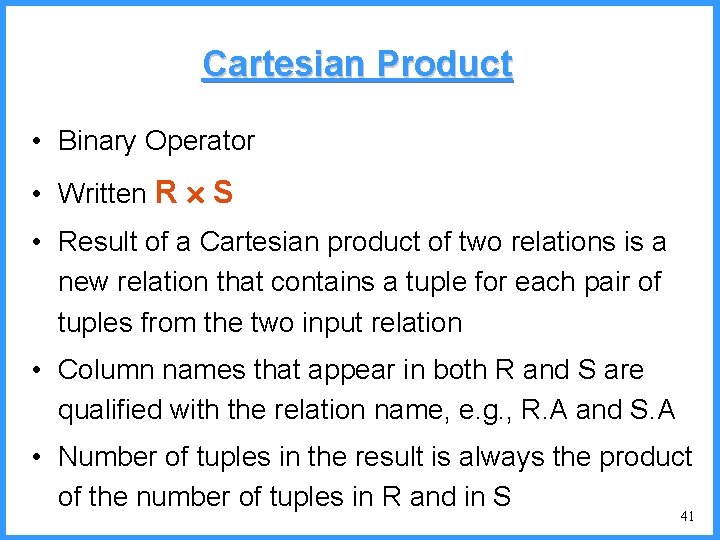 Cartesian Product • Binary Operator • Written R S • Result of a Cartesian