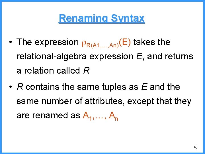 Renaming Syntax • The expression R(A 1, …, An)(E) takes the relational-algebra expression E,