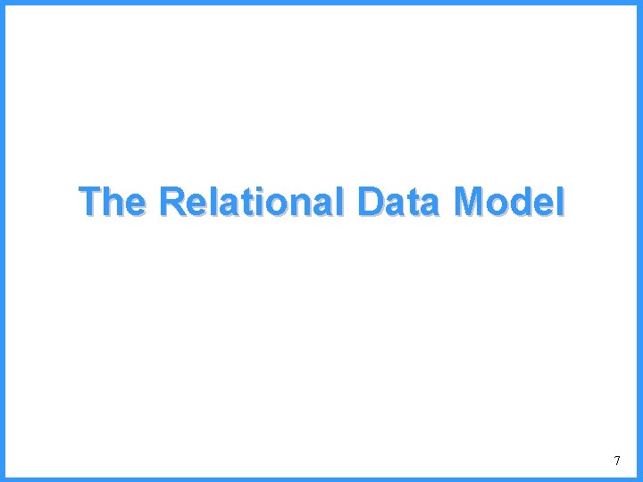 The Relational Data Model 7 
