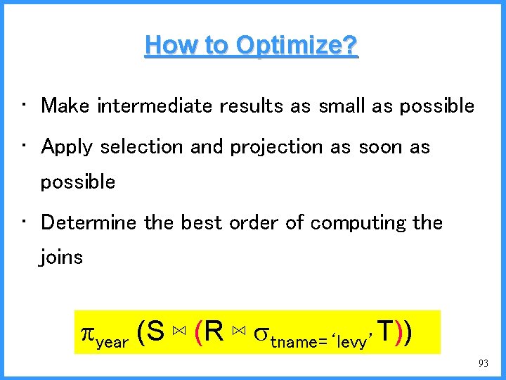 How to Optimize? • Make intermediate results as small as possible • Apply selection