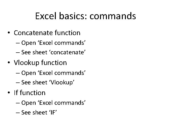Excel basics: commands • Concatenate function – Open ‘Excel commands’ – See sheet ‘concatenate’ Excel basics: commands • Concatenate function – Open ‘Excel commands’ – See sheet ‘concatenate’