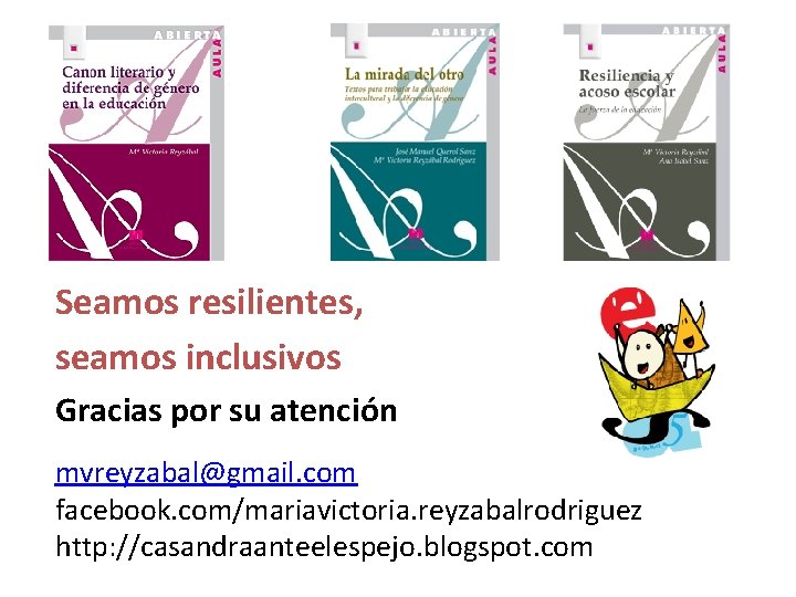 Seamos resilientes, seamos inclusivos Gracias por su atención mvreyzabal@gmail. com facebook. com/mariavictoria. reyzabalrodriguez http: