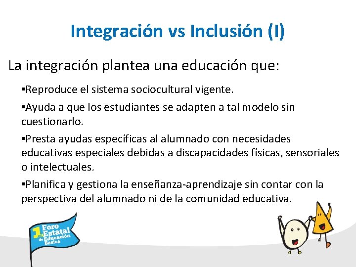 Integración vs Inclusión (I) La integración plantea una educación que: ▪Reproduce el sistema sociocultural