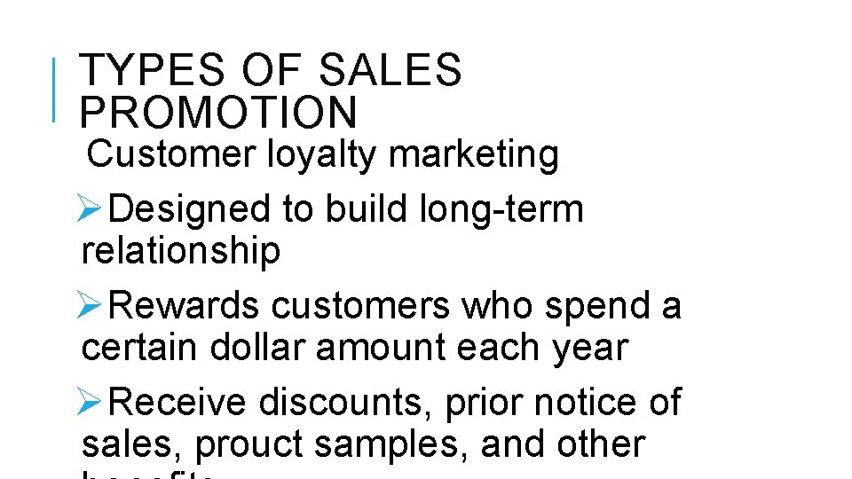 TYPES OF SALES PROMOTION Customer loyalty marketing ØDesigned to build long-term relationship ØRewards customers