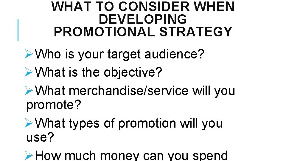 WHAT TO CONSIDER WHEN DEVELOPING PROMOTIONAL STRATEGY ØWho is your target audience? ØWhat is