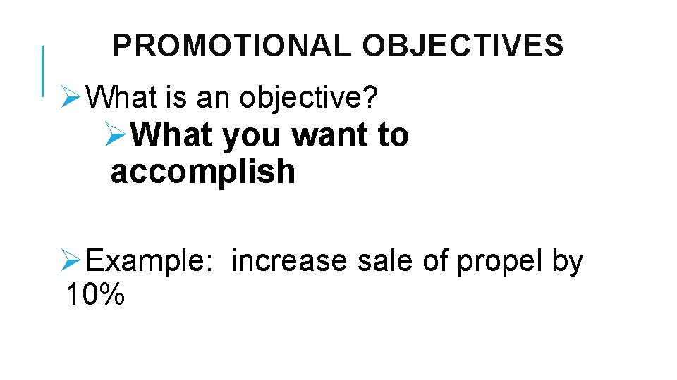 PROMOTIONAL OBJECTIVES ØWhat is an objective? ØWhat you want to accomplish ØExample: increase sale