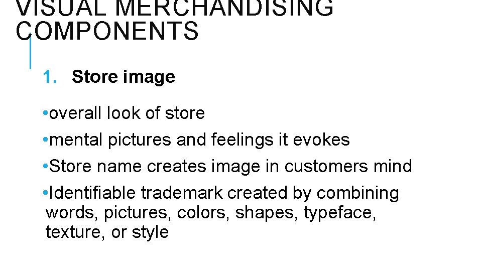 VISUAL MERCHANDISING COMPONENTS 1. Store image • overall look of store • mental pictures