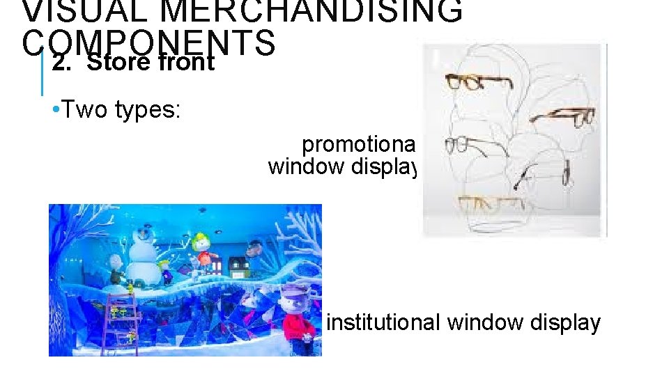 VISUAL MERCHANDISING COMPONENTS 2. Store front • Two types: promotional window display • institutional