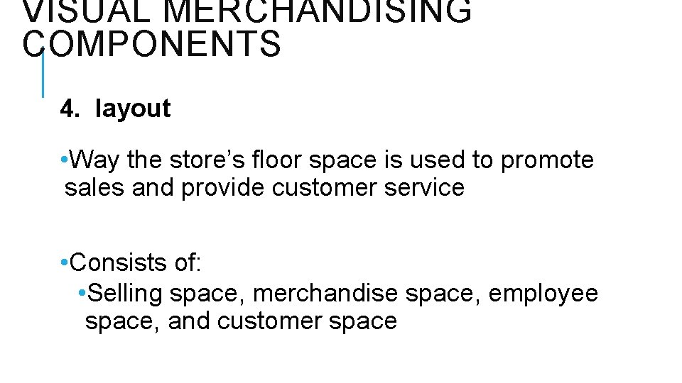 VISUAL MERCHANDISING COMPONENTS 4. layout • Way the store’s floor space is used to