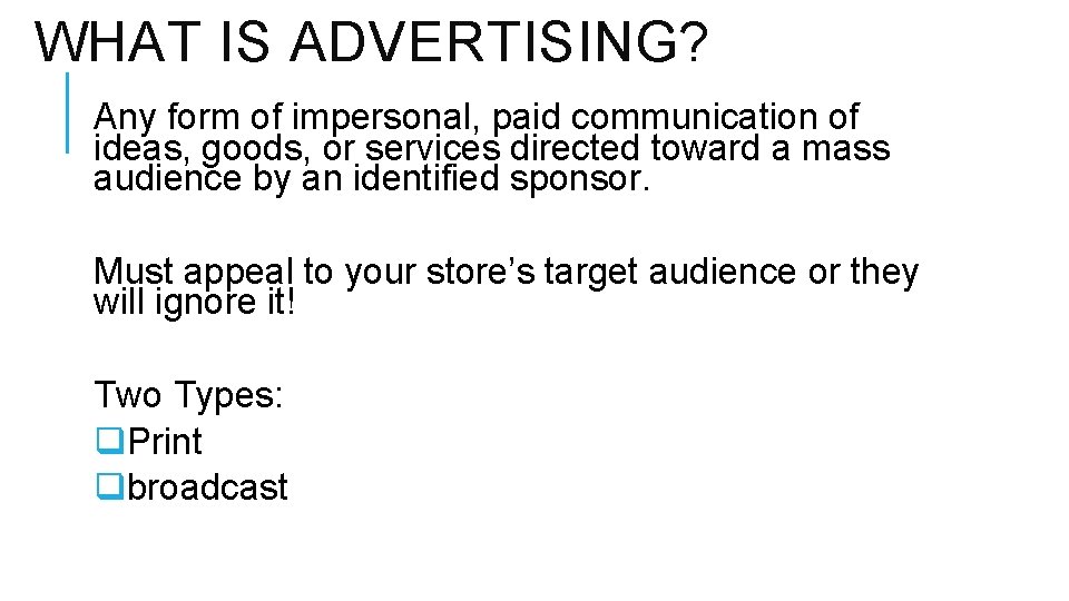 WHAT IS ADVERTISING? Any form of impersonal, paid communication of ideas, goods, or services