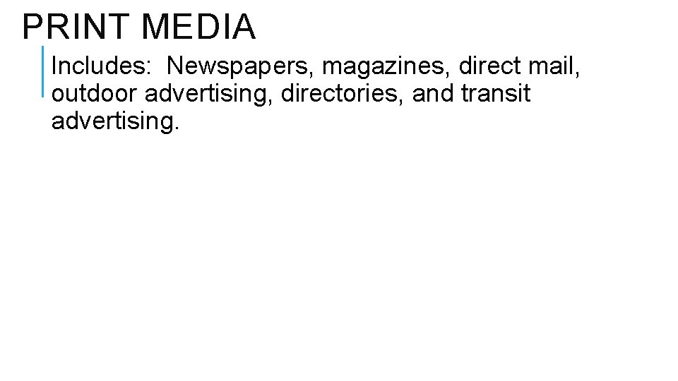PRINT MEDIA Includes: Newspapers, magazines, direct mail, outdoor advertising, directories, and transit advertising. 