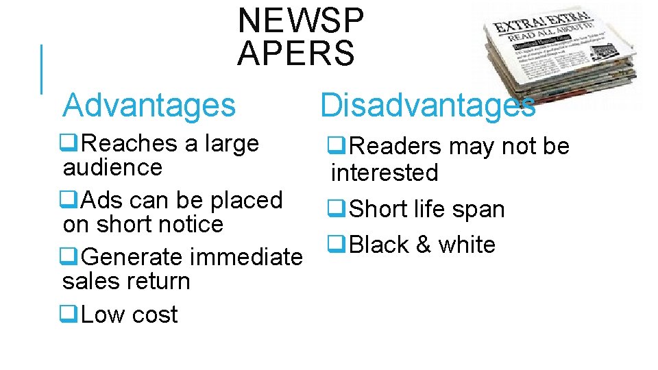 NEWSP APERS Advantages Disadvantages q. Reaches a large q. Readers may not be audience