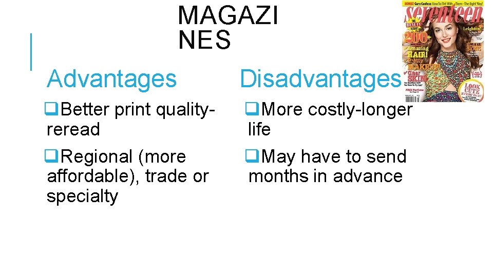 MAGAZI NES Advantages Disadvantages q. Better print qualityreread q. Regional (more affordable), trade or