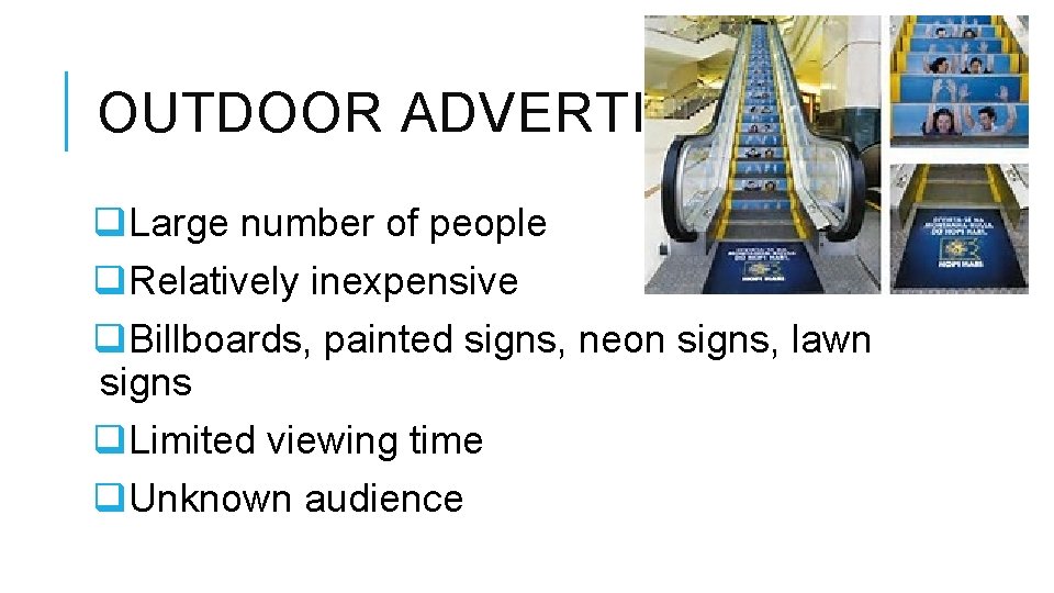 OUTDOOR ADVERTISING q. Large number of people q. Relatively inexpensive q. Billboards, painted signs,