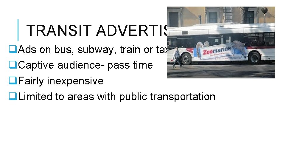 TRANSIT ADVERTISING q. Ads on bus, subway, train or taxi q. Captive audience- pass