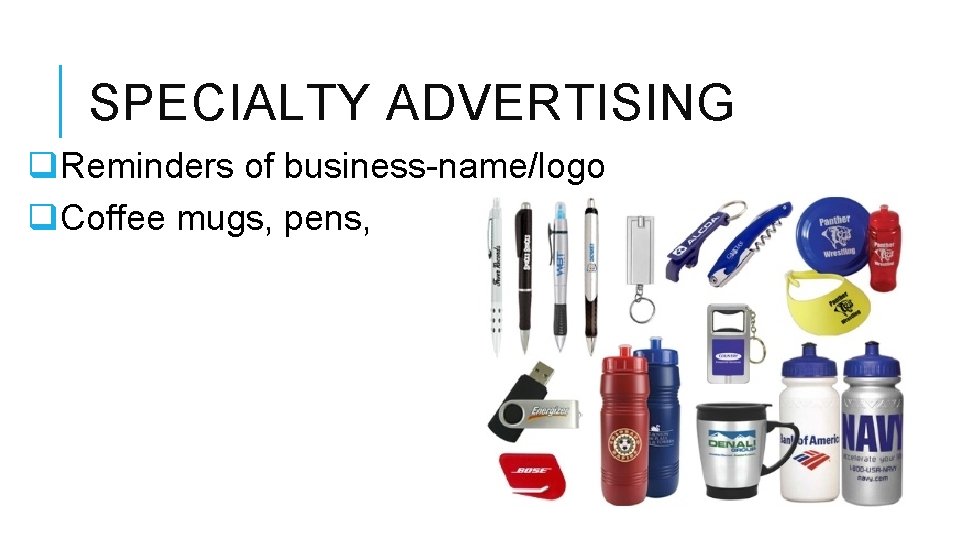 SPECIALTY ADVERTISING q. Reminders of business-name/logo q. Coffee mugs, pens, 