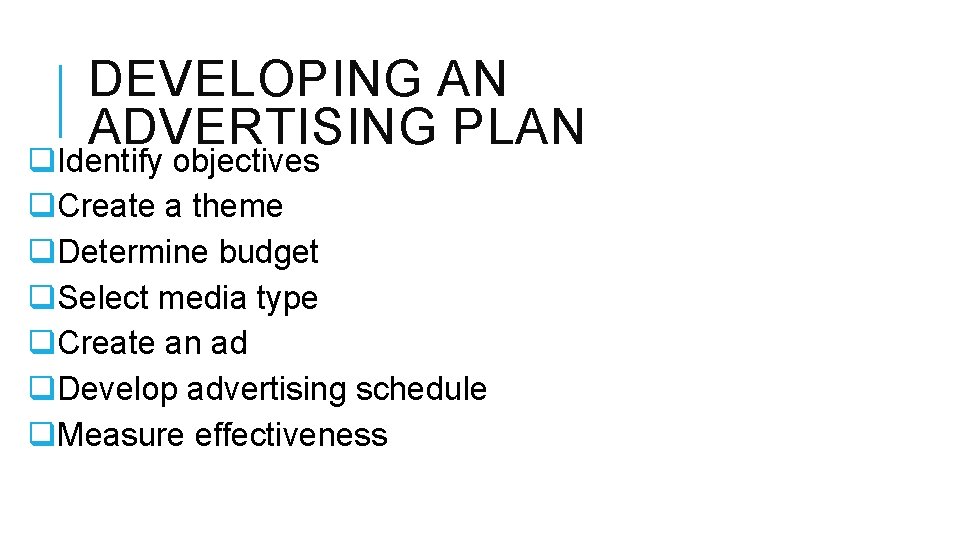 DEVELOPING AN ADVERTISING PLAN q. Identify objectives q. Create a theme q. Determine budget