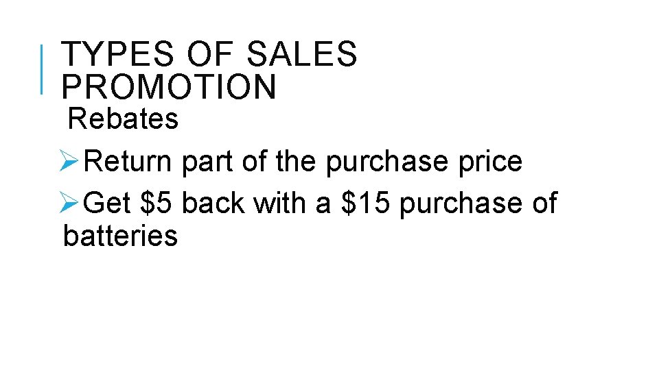TYPES OF SALES PROMOTION Rebates ØReturn part of the purchase price ØGet $5 back