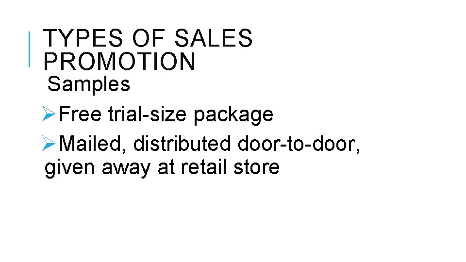 TYPES OF SALES PROMOTION Samples ØFree trial-size package ØMailed, distributed door-to-door, given away at