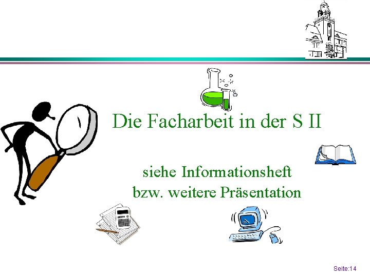 Die Facharbeit in der S II siehe Informationsheft bzw. weitere Präsentation Seite: 1414 