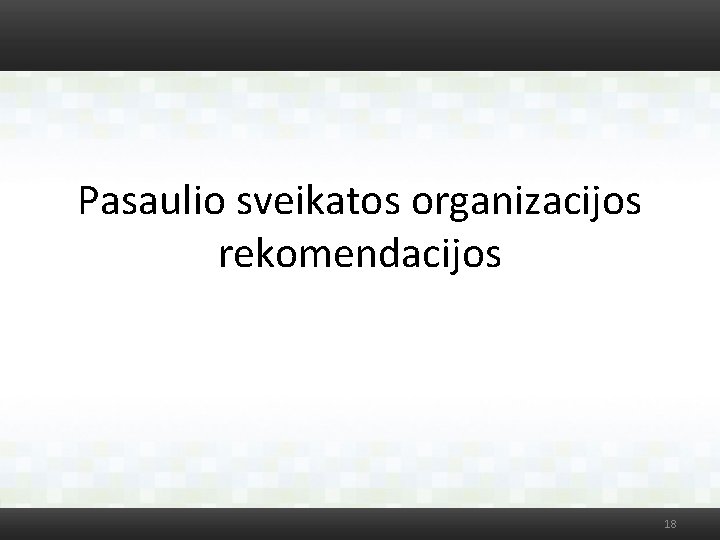 Pasaulio sveikatos organizacijos rekomendacijos 18 