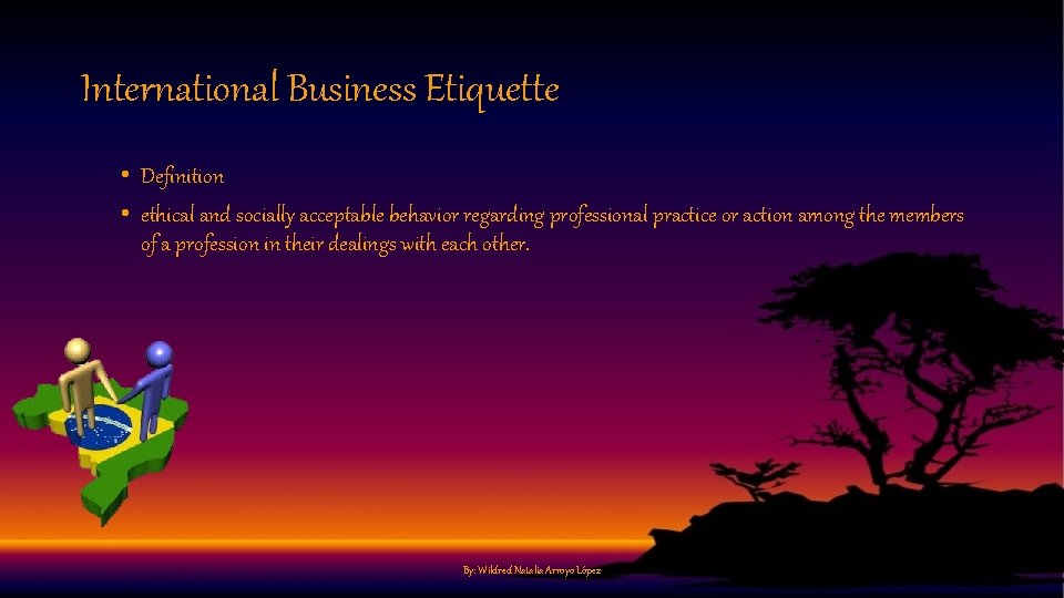 International Business Etiquette • Definition • ethical and socially acceptable behavior regarding professional practice