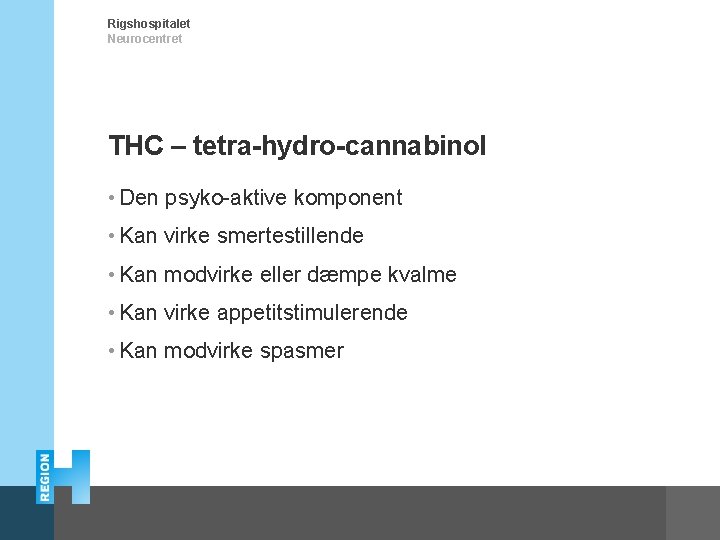 Rigshospitalet Neurocentret THC – tetra-hydro-cannabinol • Den psyko-aktive komponent • Kan virke smertestillende •