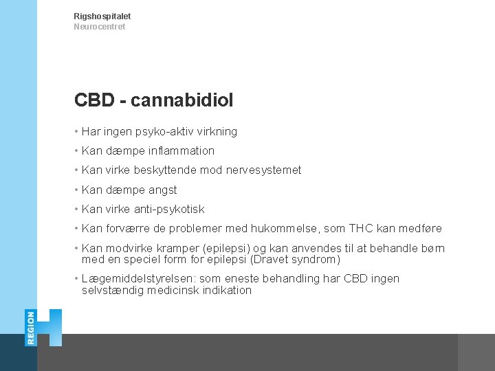 Rigshospitalet Neurocentret CBD - cannabidiol • Har ingen psyko-aktiv virkning • Kan dæmpe inflammation