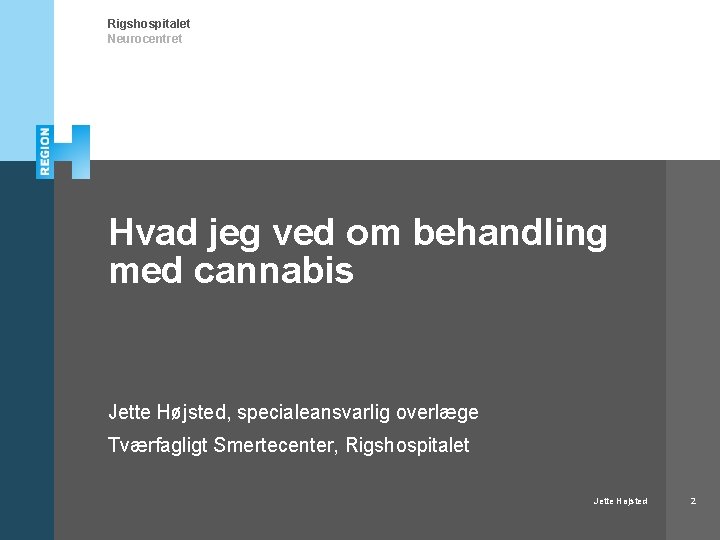 Rigshospitalet Neurocentret Hvad jeg ved om behandling med cannabis Jette Højsted, specialeansvarlig overlæge Tværfagligt