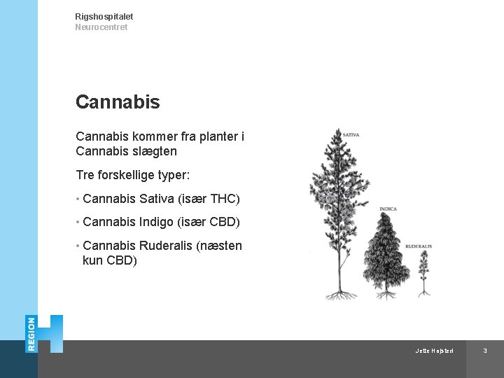 Rigshospitalet Neurocentret Cannabis kommer fra planter i Cannabis slægten Tre forskellige typer: • Cannabis